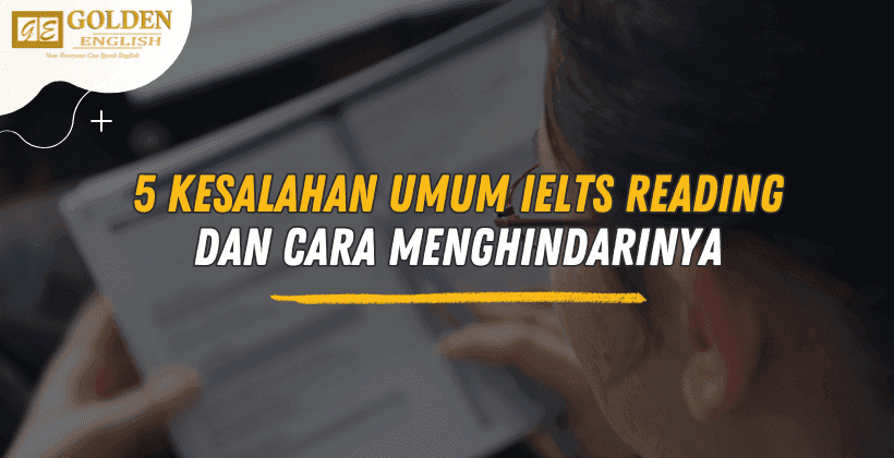 Simak 5 Kesalahan Umum IELTS Reading Dan Cara Menghindarinya Golden