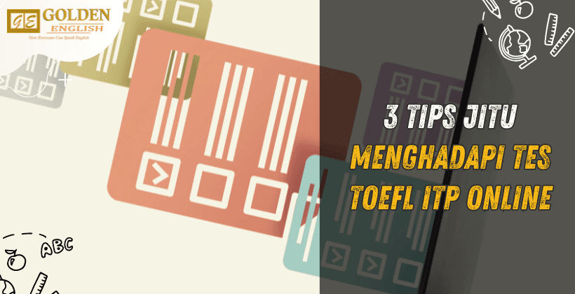 3 Tips Jitu Menghadapi Tes TOEFL ITP Online – Golden English Course