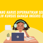 6 Hal yang Harus Diperhatikan Sebelum Memilih Kursus Bahasa Inggris Online