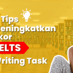 11 Tips Meningkatkan Skor Tes IELTS Writing Task 1 dan Task 2