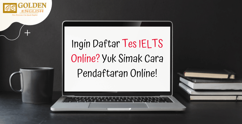 Cara Daftar Tes Ielts Secara Online Paling Mudah Golden English Course