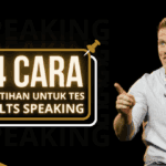 4 Cara Latihan Untuk Tes IELTS Speaking Part 1, Part 2 dan Part 3