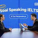 Contoh Soal Speaking IELTS Part 1 hingga Part 3 dan Tips Menjawabnya