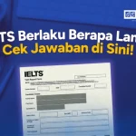 IELTS Berlaku Berapa Lama? Cek Jawaban di Sini!